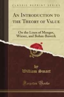An Introduction to the Theory of Value: On the Lines of Menger, Wieser, and Bohm-Bawerk (Classic Reprint) артикул 9568c.